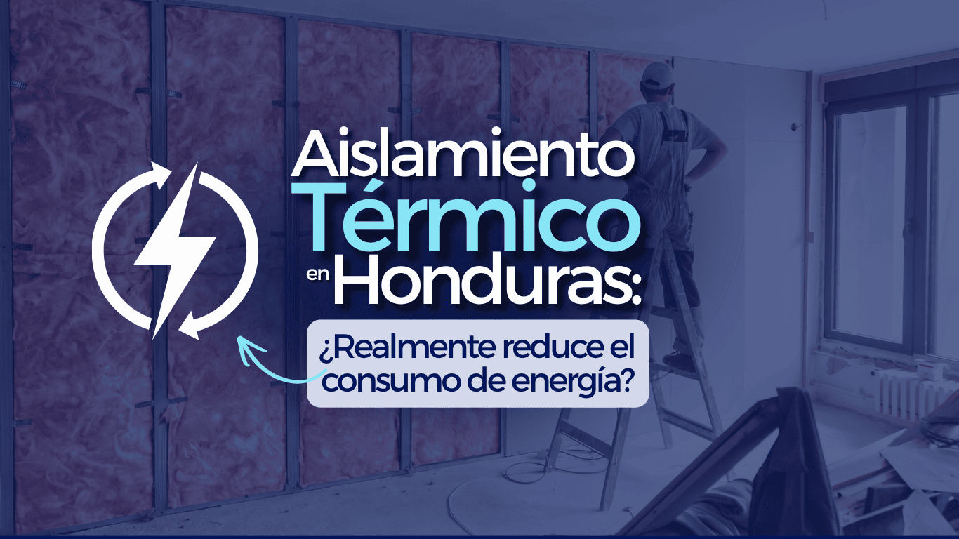 ¿Realmente ahorras energía con aislamiento térmico en Honduras?