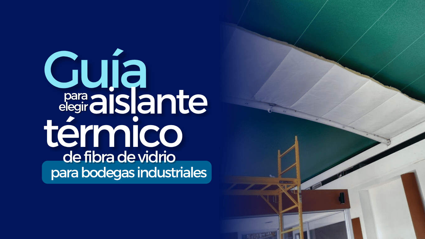 Guía para elegir aislante térmico de fibra de vidrio para bodegas industriales en Honduras